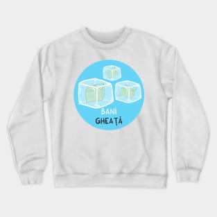 bani gheata Crewneck Sweatshirt